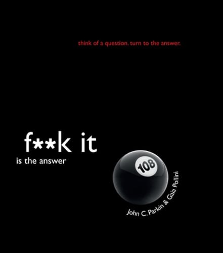 F**k It Is the Answer by John Parkin: New