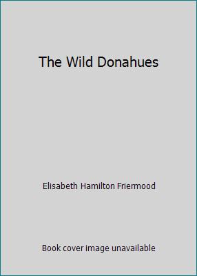 The Wild Donahues by Elisabeth Hamilton Friermood