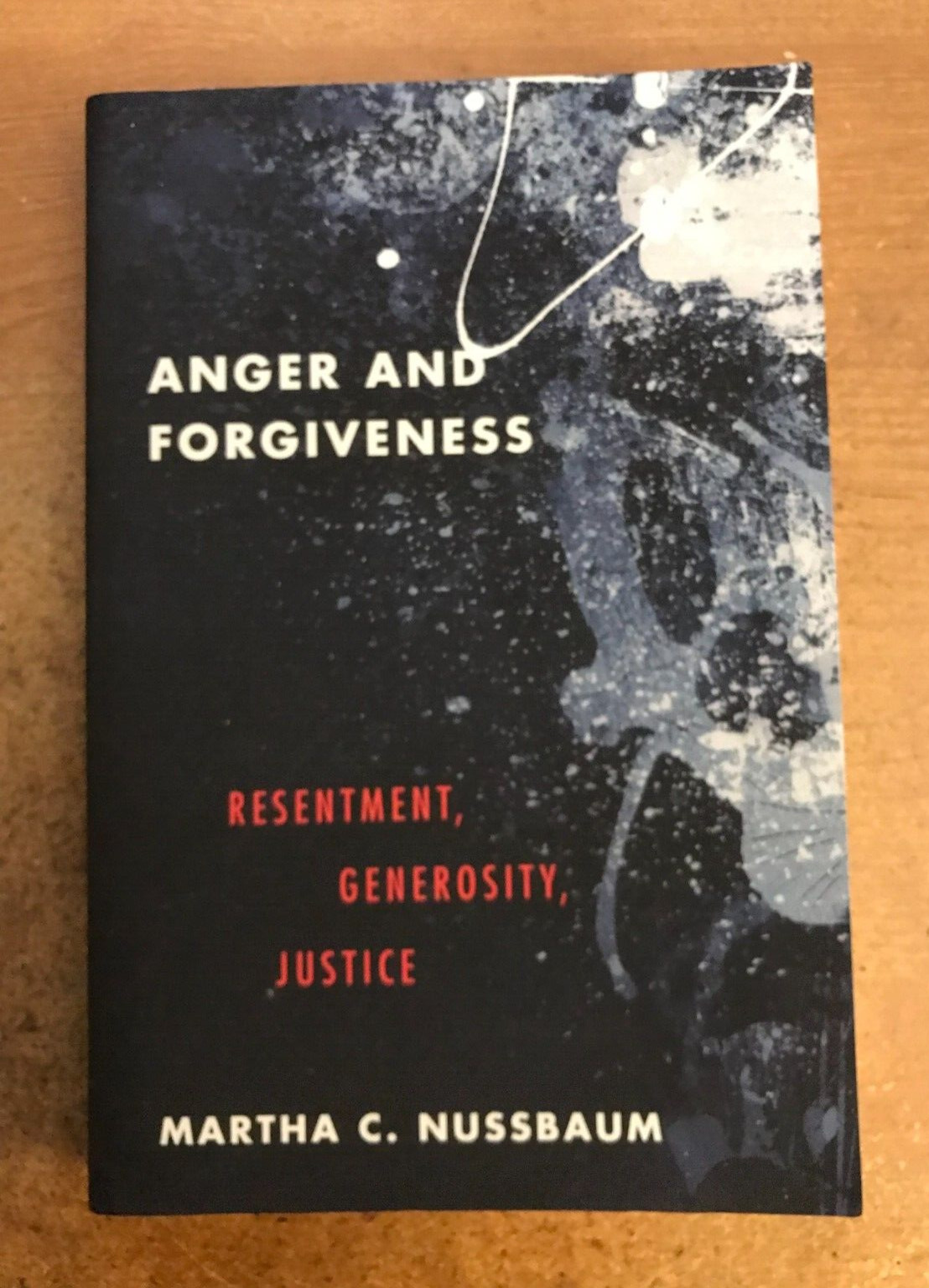 Anger and Forgiveness: Resentment, Generosity, Justice by Martha C Nussbaum