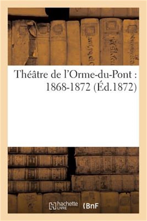 Th��tre de l’Orme-Du-Pont: 1868-1872 (Paperback or Softback)