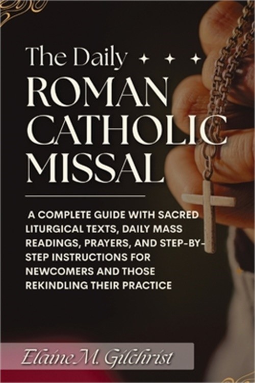 The Daily Roman Catholic Missal: A Complete Guide with Sacred Liturgical Texts,