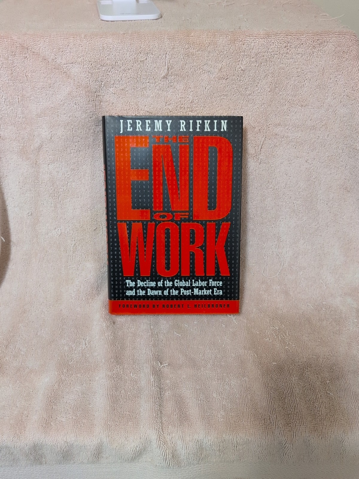 The End of Work By Jeremy Rifkin. Unemployment, Global Labor Force, Jobs, Work.