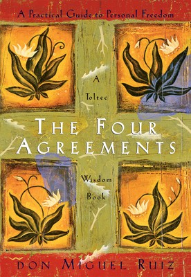 The Four Agreements: A Practical Guide to Personal Freedom (A Toltec Wisdom Boo