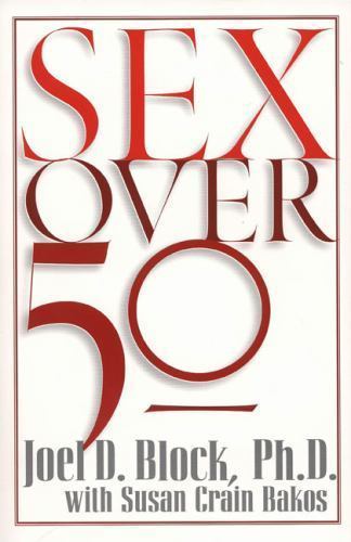 Sex Over 50 by Joel D. Block. Ph.d; Susan Crain Bakos
