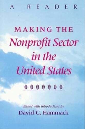Making the Nonprofit Sector in the United States: A Reader by David C Hammack
