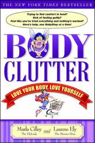 BODY CLUTTER : Love Your Body, Love Yourself by Leanne Ely and Marla Cilley…