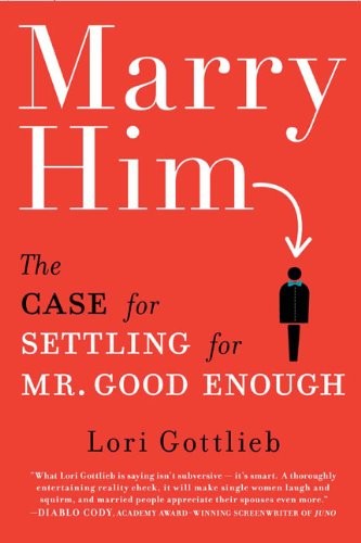 Marry Him: The Case for Settling for Mr. Good Enough – Gottlieb, Lori – Good…