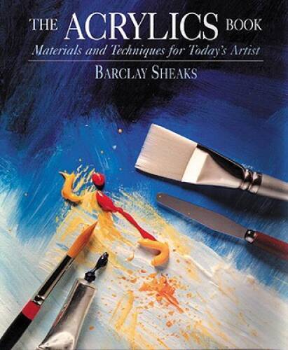The Acrylics Book: Materials and Techniques for Todays Artist – GOOD