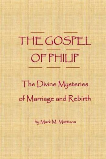 The Gospel Of Philip: The Divine Mysteries Of Marriage And Rebirth