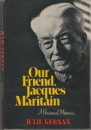 Our friend, Jacques Maritain: A personal memoir – Kernan, Julie – Good – See…