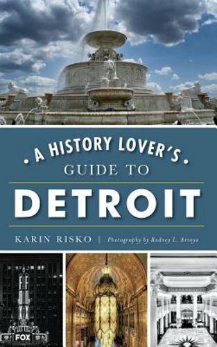 A History Lover’s Guide to Detroit by Karin Risko: New