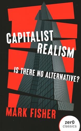 Capitalist Realism: Is There No Alternative? By Mark Fisher