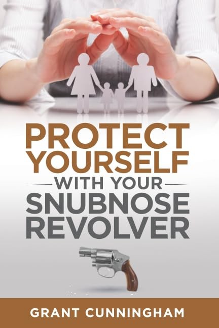 “Defend Yourself Effectively With a Snubnose Revolver”