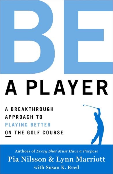 Be a Player : A Breakthrough Approach to Playing Better on the Golf Course, H…