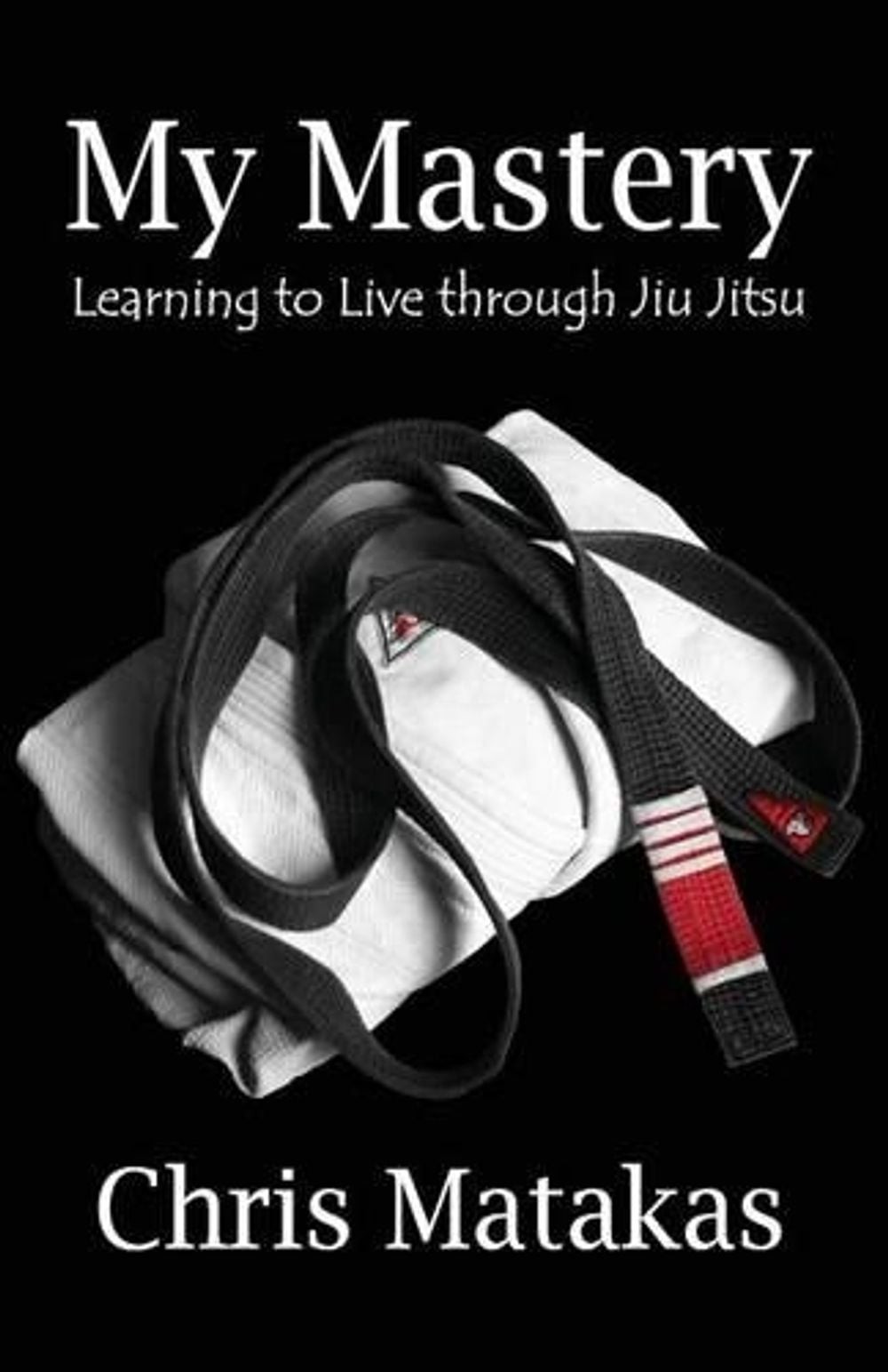 My Mastery: Learning to Live Through Jiu Jitsu by Chris Matakas (English) Paperb