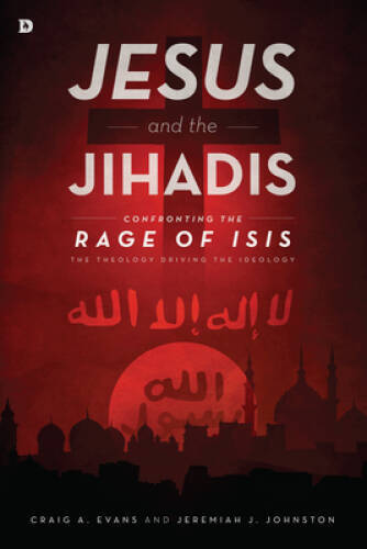 Jesus and the Jihadis: Confronting the Rage of ISIS: The Theology Driving – GOOD