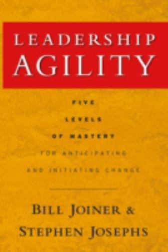 Leadership Agility: Five Levels of Mastery for Anticipating and Initiating…
