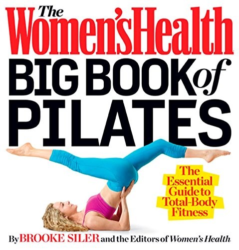 THE WOMEN’S HEALTH BIG BOOK OF PILATES: THE ESSENTIAL By Brooke Siler & Editors
