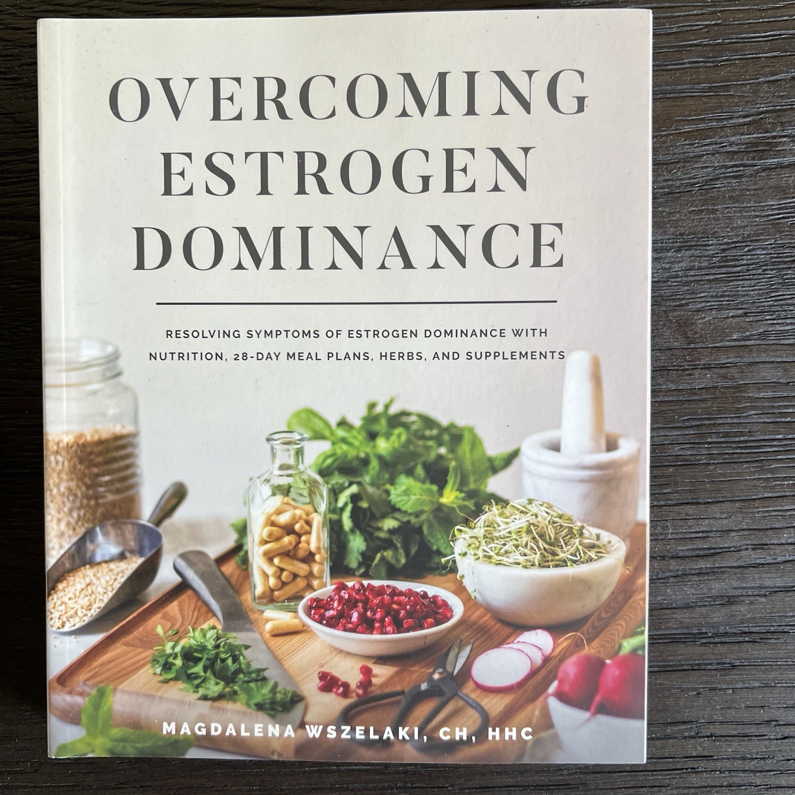 Overcoming Estrogen Dominance Food and Herbal Protocols, Recipes and Meal Plans