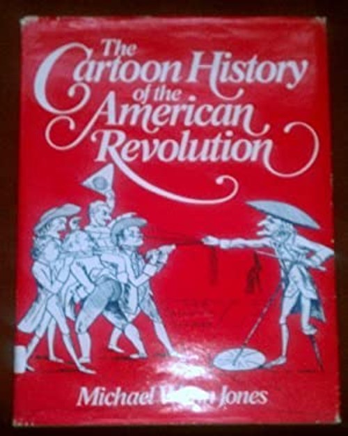 The Cartoon History of the American Revolution Michael W. Jones