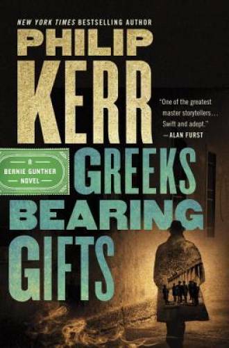 Greeks Bearing Gifts (A Bernie Gunther Novel) – Hardcover By Kerr, Philip – GOOD