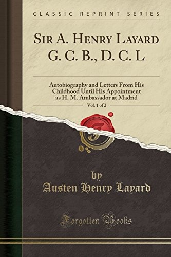 SIR A. HENRY LAYARD G. C. B., D. C. L, VOL. 1 OF 2: By Austen Henry Layard *NEW*