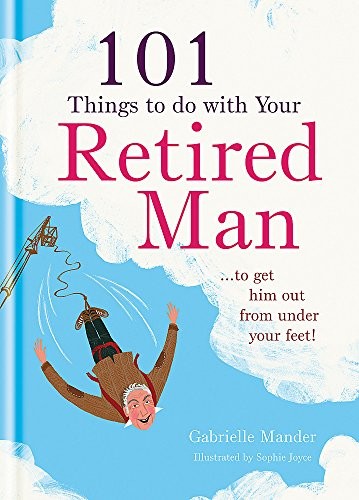 101 Things to Do with Your Retired Man