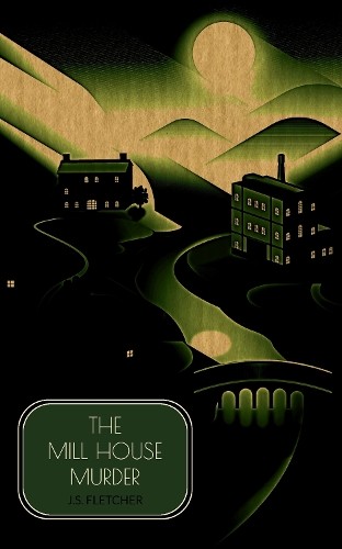 J.S. Fletcher The Mill House Murder (Paperback)