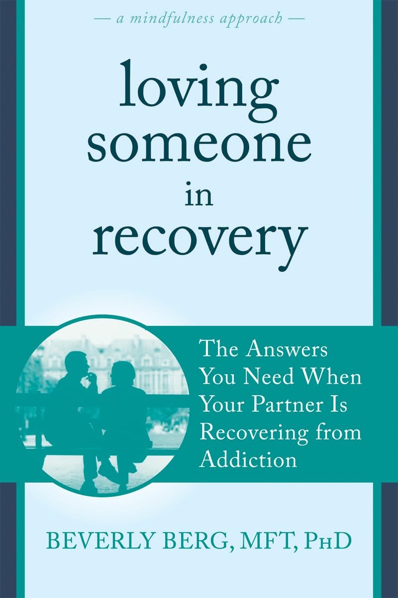 Loving Someone in Recovery: The Answers You Need When Your Partner Is Recove…