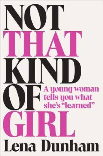 Not That Kind of Girl: A Young Woman Tells You What She’s Learned – VERY GOOD
