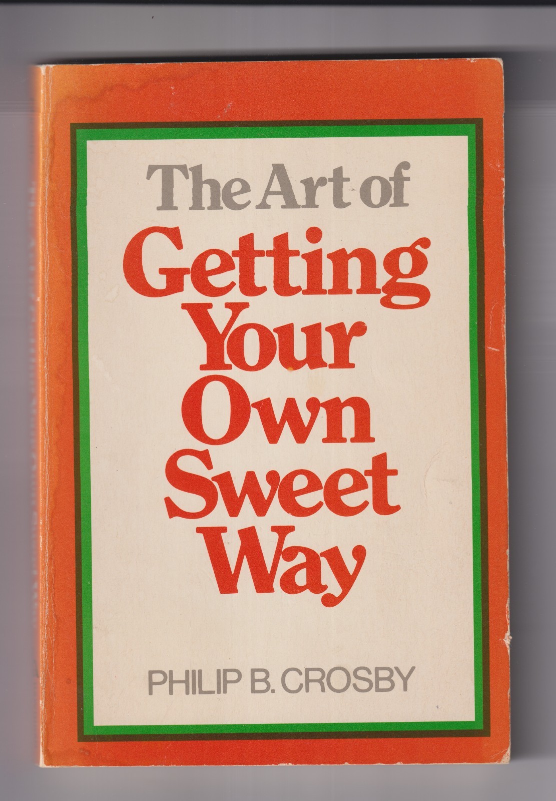 The Art of Getting Your Own Sweet Way by Philip B. Crosby (Trade Paperback: Refe