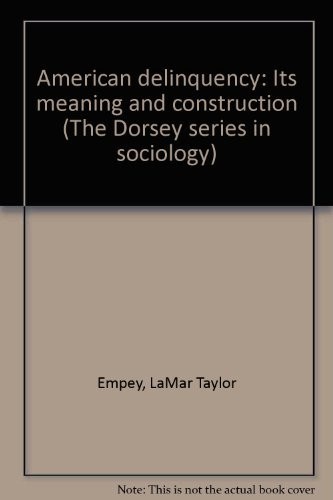 American delinquency: Its meaning and construction (The Dorsey series in soc…