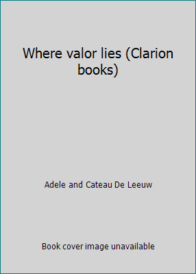 Where valor lies (Clarion books) by Adele and Cateau De Leeuw