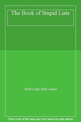 The Book of Stupid Lists By Mark Leigh, Mike Lepine