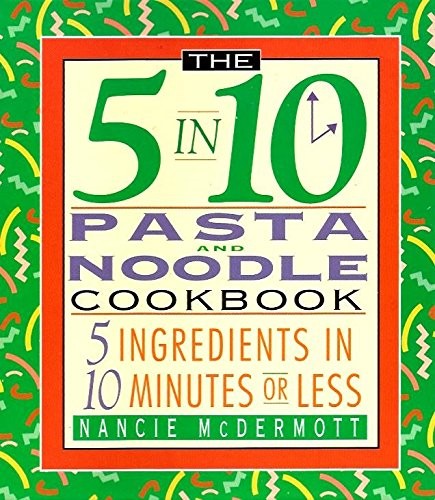THE 5 IN 10 PASTA COOKBOOK: 5 INGREDIENTS IN 10 MINUTES OR By Nancie Mcdermott