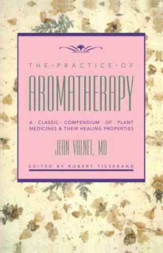 The Practice of Aromatherapy: A Classic Compendium of Plant Medicines and – GOOD
