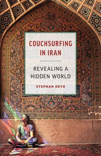 Couchsurfing in Iran: Revealing a Hidden World, Orth, Stephan, New Book