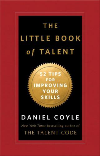 The Little Book of Talent: 52 Tips for Improving Your Skills by Coyle, Daniel