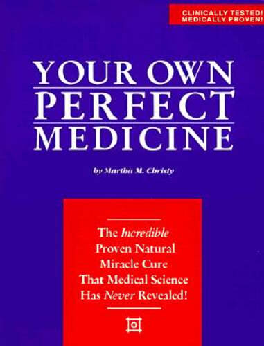 Your Own Perfect Medicine: The Incredible Proven Natural Miracle Cure That: New