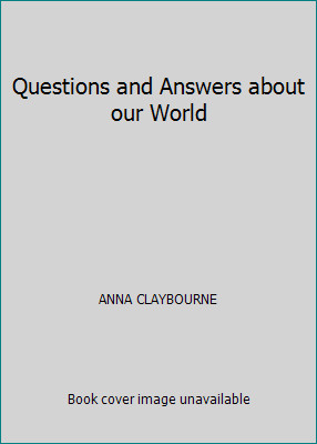 Questions and Answers about our World by ANNA CLAYBOURNE