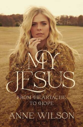My Jesus: From Heartache to Hope – Paperback By Wilson, Anne – VERY GOOD