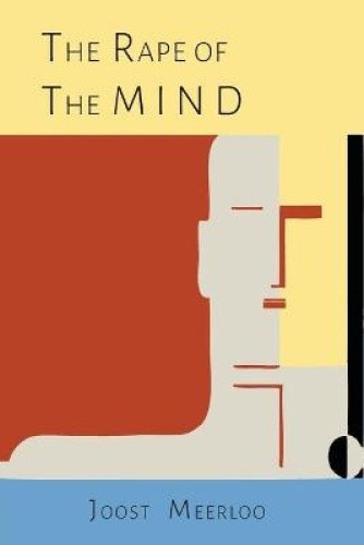 The Rape of the Mind: The Psychology of Thought Control, Menticide, and