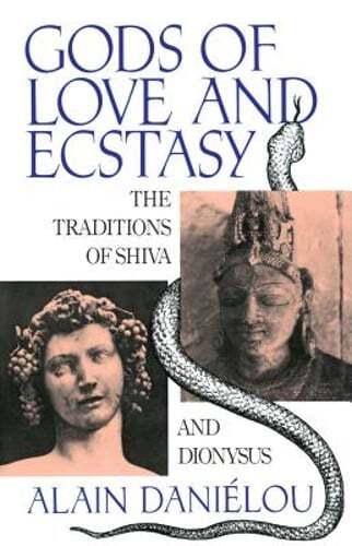 Gods of Love and Ecstasy: The Traditions of Shiva and Dionysus by Alain Danielou