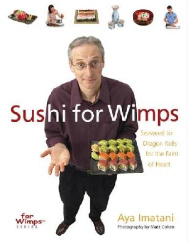 Sushi for Wimps: Seaweed to Dragon Rolls for the Faint of Heart (For Wimp – GOOD