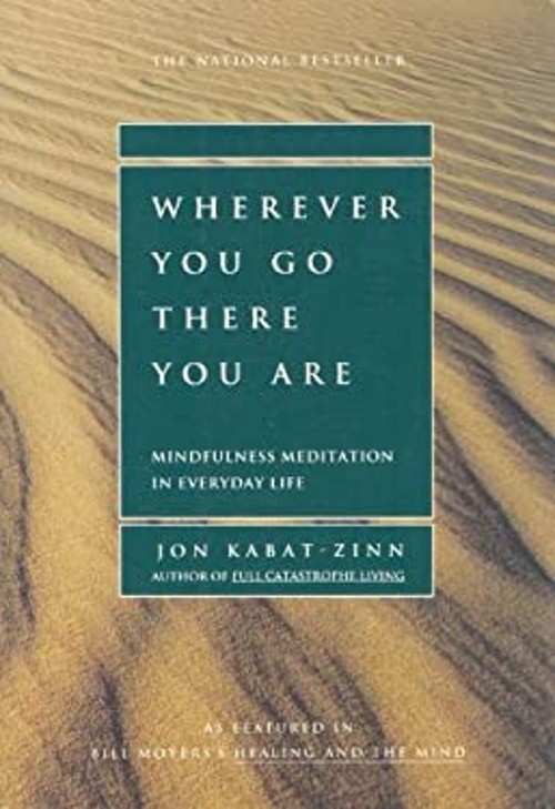 Wherever You Go, There You Are : Mindfulness Meditation in Everyd