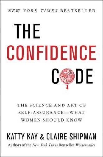 The Confidence Code: The Science and Art of Self-Assurance—What Women S – GOOD