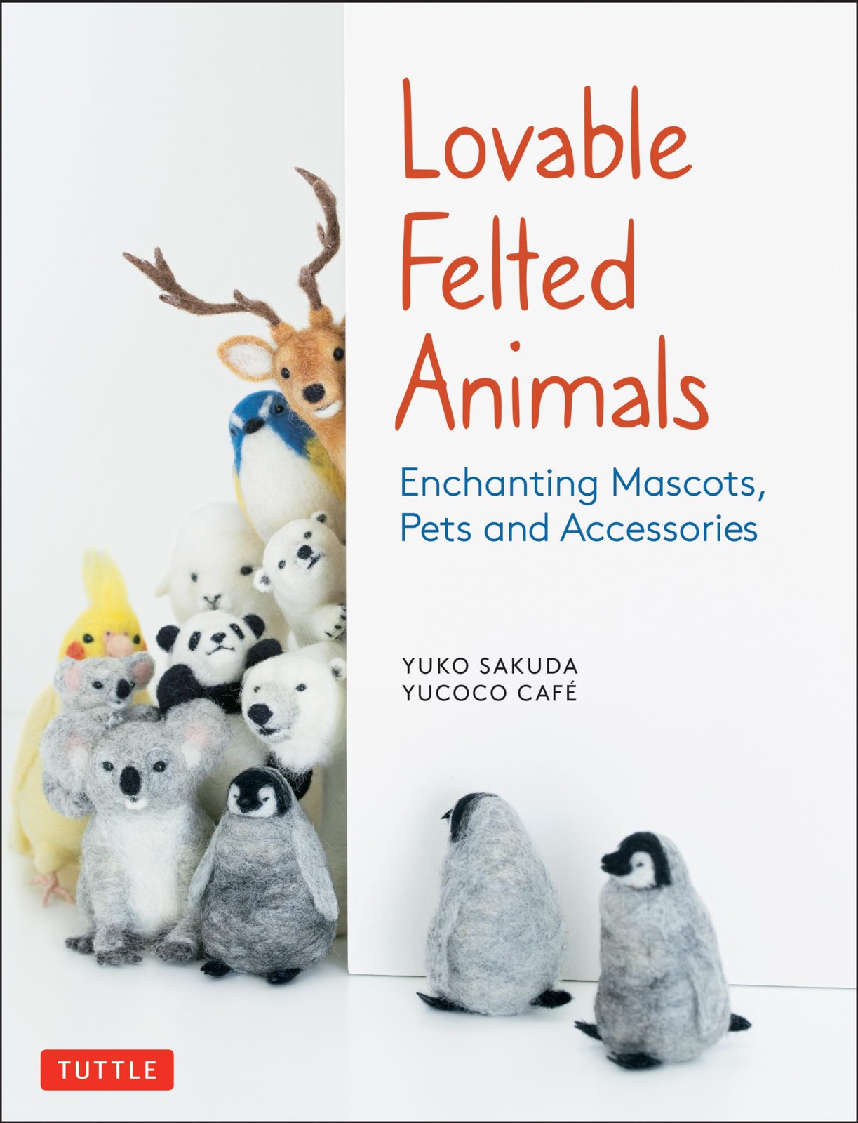 Lovable Felted Animals: Enchanting Mascots, Pets and Accessories, Sakuda, Yuko,y