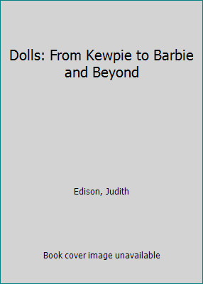 Dolls: From Kewpie to Barbie and Beyond by Edison, Judith