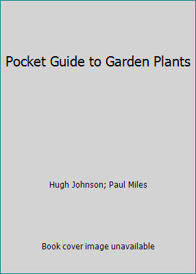 Pocket Guide to Garden Plants by Hugh Johnson; Paul Miles