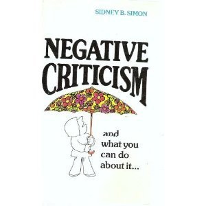 NEGATIVE CRITICISM: ITS SWATH OF DESTRUCTION AND WHAT TO By Sidney B. Simon *VG*